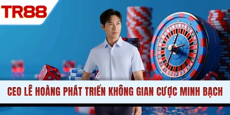 CEO Lê Hoàng phát triển không gian cược minh bạch
