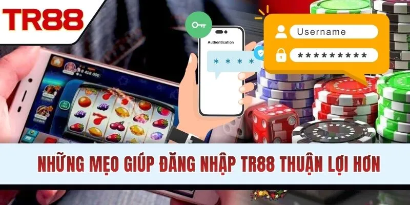 Những mẹo giúp đăng nhập TR88 thuận lợi hơn