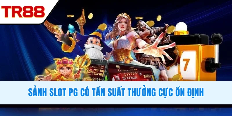 Sảnh slot PG có tần suất thưởng cực ổn định